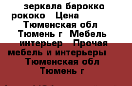  зеркала барокко рококо › Цена ­ 25 000 - Тюменская обл., Тюмень г. Мебель, интерьер » Прочая мебель и интерьеры   . Тюменская обл.,Тюмень г.